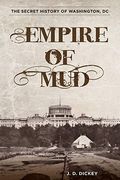 Empire Of Mud: The Secret History Of Washington, Dc