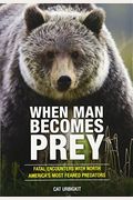 When Man Becomes Prey: Fatal Encounters With North America's Most Feared Predators
