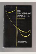 The Grammar of Conducting:  A Practical Guide to Baton Technique and Orchestral Interpretation