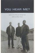 You Hear Me?: Poems And Writing By Teenage Boys