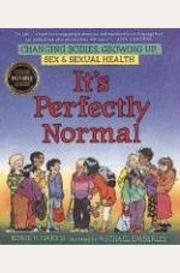 It's Perfectly Normal: A Book About Changing Bodies, Growing Up, Sex, And Sexual Health It's Perfectly Normal: A Book About Changing Bodies, Growing Up, Sex, And Sexual Health