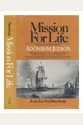 Mission For Life: The Story Of The Family Of Adoniram Judson, The Dramatic Events Of The First American Foreign Mission, And The Course