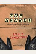 Top Secret: A Handbook Of Codes, Ciphers, And Secret Writing