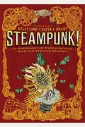 Steampunk! An Anthology Of Fantastically Rich And Strange Stories