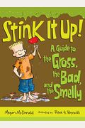 Stink It Up!: A Guide To The Gross, The Bad, And The Smelly