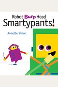 Robot Burp Head, Smartypants!