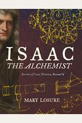 Isaac The Alchemist: Secrets Of Isaac Newton, Reveal'd