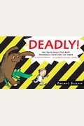 Deadly!: The Truth about the Most Dangerous Creatures on Earth