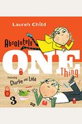 Absolutely One Thing: Featuring Charlie And Lola