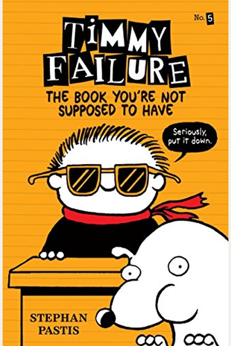 Timmy Failure: The Book You're Not Supposed To Have