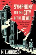 Symphony For The City Of The Dead: Dmitri Shostakovich And The Siege Of Leningrad