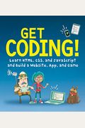 Get Coding!: Learn Html, Css & Javascript & Build A Website, App & Game