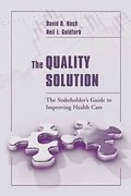 The Quality Solution: The Stakeholder's Guide To Improving Health Care: The Stakeholder's Guide To Improving Health Care