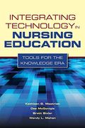 Integrating Technology In Nursing Education: Tools For The Knowledge Era: Tools For The Knowledge Era