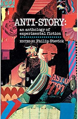 Anti-Story: An Anthology Of Experimental Fiction Anti-Story: An Anthology Of Experimental Fiction