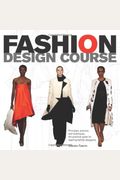 Fashion Design Course: Principles, Practice, And Techniques: The Practical Guide For Aspiring Fashion Designers