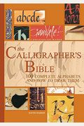 The Calligrapher's Bible: 100 Complete Alphabets And How To Draw Them
