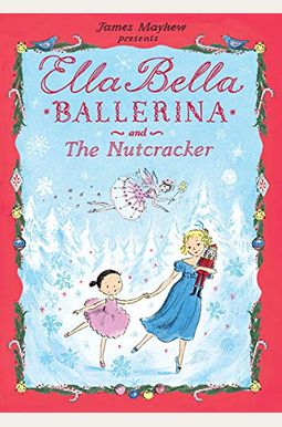 Ella Bella Ballerina And The Nutcracker (Ella Bella Ballerina Series) Ella Bella Ballerina And The Nutcracker (Ella Bella Ballerina Series)