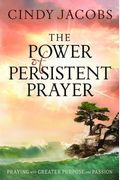 The Power Of Persistent Prayer: Praying With Greater Purpose And Passion