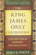 The King James Only Controversy: Can You Trust The Modern Translations?