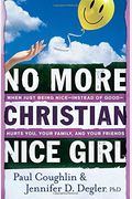 No More Christian Nice Girl: When Just Being Nice--Instead Of Good--Hurts You, Your Family, And Your Friends