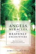 Angels, Miracles, And Heavenly Encounters: Real-Life Stories Of Supernatural Events