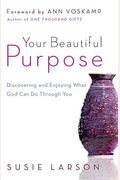 Your Beautiful Purpose: Discovering And Enjoying What God Can Do Through You