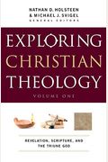Exploring Christian Theology, Volume I: Revelation, Scripture, And The Triune God
