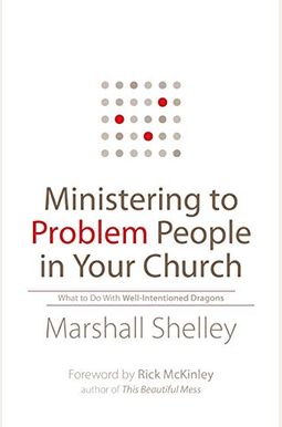 Ministering To Problem People In Your Church: What To Do With Well-Intentioned Dragons Ministering To Problem People In Your Church: What To Do With Well-Intentioned Dragons
