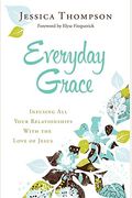 Everyday Grace: Infusing All Your Relationships With The Love Of Jesus