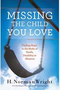 Missing The Child You Love: Finding Hope In The Midst Of Death, Disability Or Absence