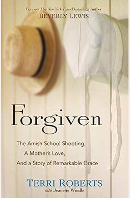 Forgiven: The Amish School Shooting, A Mother's Love, And A Story Of Remarkable Grace Forgiven: The Amish School Shooting, A Mother's Love, And A Story Of Remarkable Grace