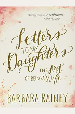 Letters To My Daughters: The Art Of Being A Wife Letters To My Daughters: The Art Of Being A Wife