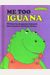 Me Too, Iguana
