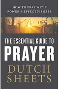 The Essential Guide To Prayer: How To Pray With Power And Effectiveness