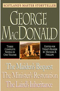 George Macdonald: Three Complete Novels In One Volume; Maiden's Bequest, Minister's Restoration, Laird's Inheritance George Macdonald: Three Complete Novels In One Volume; Maiden's Bequest, Minister's Restoration, Laird's Inheritance