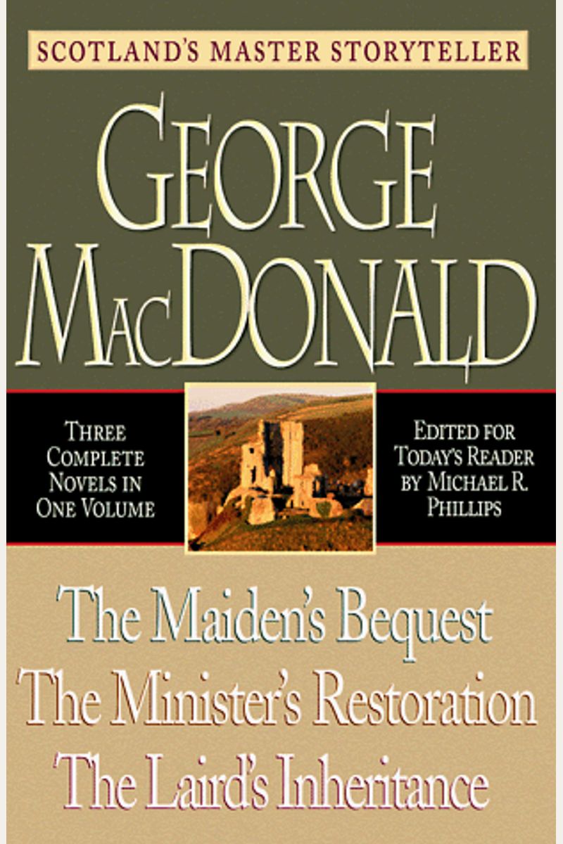George Macdonald: Three Complete Novels In One Volume; Maiden's Bequest, Minister's Restoration, Laird's Inheritance