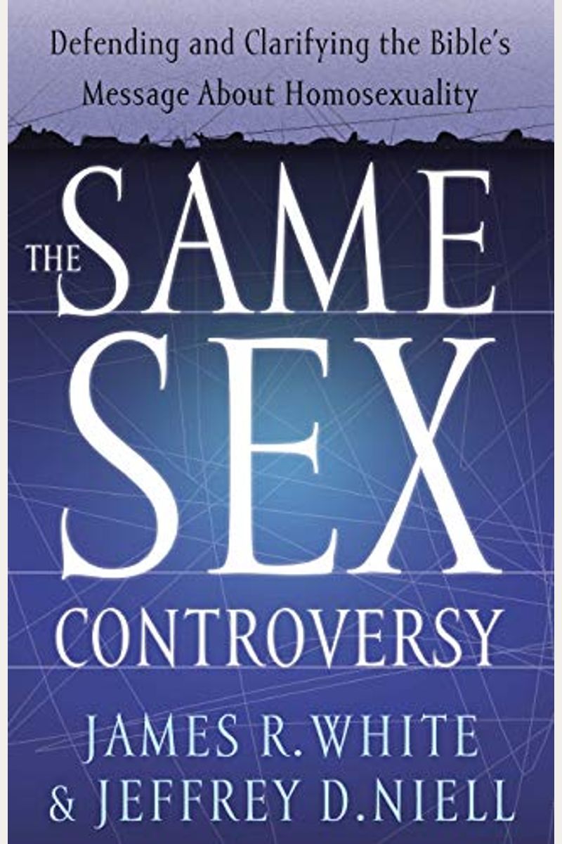 The Same Sex Controversy: Defending And Clarifying The Bible's Message About Homosexuality