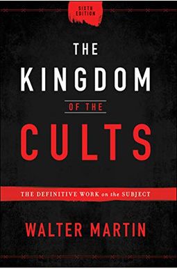 The Kingdom Of The Cults: The Definitive Work On The Subject The Kingdom Of The Cults: The Definitive Work On The Subject