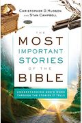 The Most Important Stories Of The Bible: Understanding God's Word Through The Stories It Tells