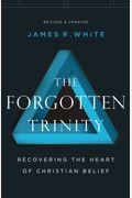 The Forgotten Trinity: Recovering The Heart Of Christian Belief
