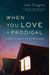 When You Love A Prodigal: 90 Days Of Grace For The Wilderness