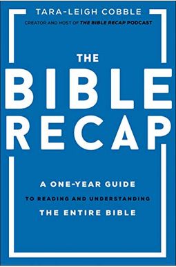 The Bible Recap: A One-Year Guide To Reading And Understanding The Entire Bible The Bible Recap: A One-Year Guide To Reading And Understanding The Entire Bible