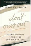 Don't Miss Out: Daring To Believe Life Is Better With The Holy Spirit