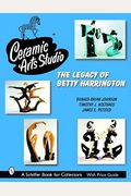 Ceramic Arts Studio: The Legacy Of Betty Harrington (Schiffer Book For Collectors)
