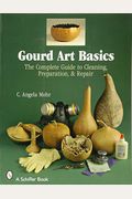 Gourd Art Basics: The Complete Guide To Cleaning, Preparation And Repair
