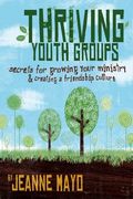 Thriving Youth Groups: Secrets For Growing Your Ministry And Creating A Friendship Culture