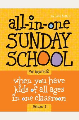 All-In-One Sunday School For Ages 4-12 (Volume 1), Volume 1: When You Have Kids Of All Ages In One Classroom All-In-One Sunday School For Ages 4-12 (Volume 1), Volume 1: When You Have Kids Of All Ages In One Classroom