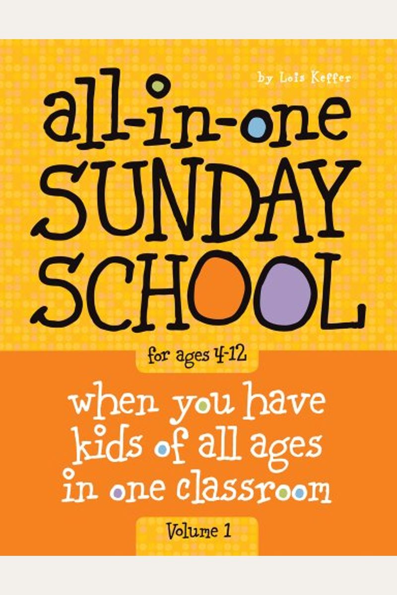 All-In-One Sunday School For Ages 4-12 (Volume 1), Volume 1: When You Have Kids Of All Ages In One Classroom