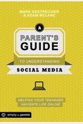 A Parent's Guide To Understanding Social Media: Helping Your Teenager Navigate Life Online